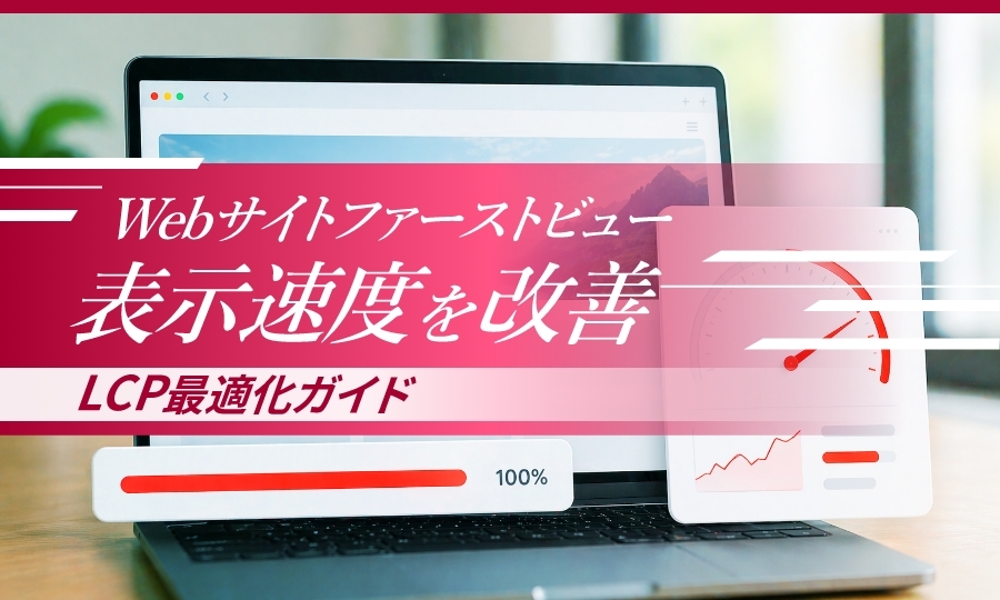 Webサイトのファーストビュー表示速度を改善するLCP最適化ガイド 〜ユーザー体験を左右する「表示速度」を改善する実践ポイント〜